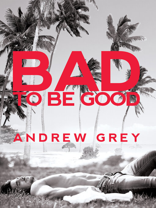 Title details for Bad to Be Good by Andrew Grey - Available